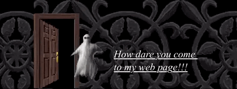 a ghost moving its arms and legs (draped with a white cloth, as is customary for many ghosts) around, almost like its dancing, with the words How dare you come to my web page!!! beside it, in white cursive underlined letters. behind the ghost is a low quality wooden door opening and shutting, and the background is some kind of floral pattern, metallic in appearance. end id.